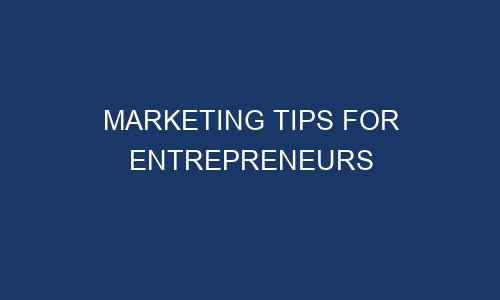 marketing tips for entrepreneurs 61492 1 - Marketing Tips For Entrepreneurs