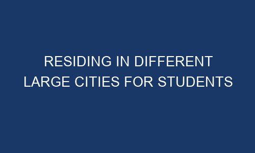 residing in different large cities for students 61497 1 - Residing In Different Large Cities For Students