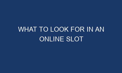 what to look for in an online slot 186151 1 - What to Look For in an Online Slot